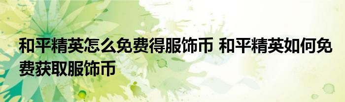 和平精英怎么免费得服饰币 和平精英如何免费获取服饰币