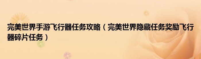 完美世界手游飞行器任务攻略（完美世界隐藏任务奖励飞行器碎片任务）