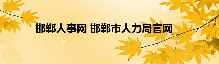 邯郸人事网 邯郸市人力局官网