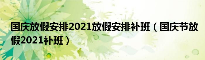 国庆放假安排2021放假安排补班（国庆节放假2021补班）