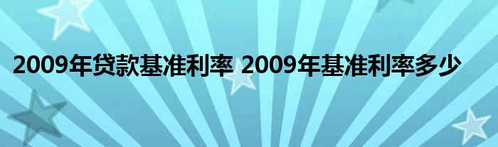 2009年贷款基准利率 2009年基准利率多少
