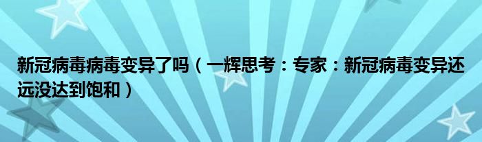 新冠病毒病毒变异了吗（一辉思考：专家：新冠病毒变异还远没达到饱和）