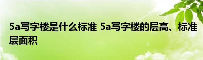 5a写字楼是什么标准 5a写字楼的层高、标准层面积