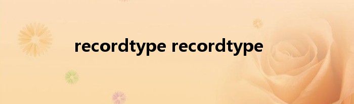 recordtype recordtype