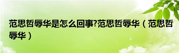 范思哲辱华是怎么回事?范思哲辱华（范思哲辱华）