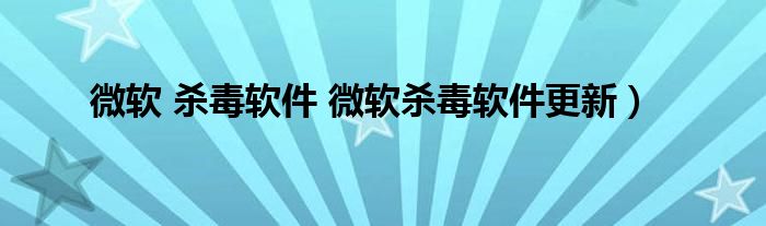 微软 杀毒软件 微软杀毒软件更新）