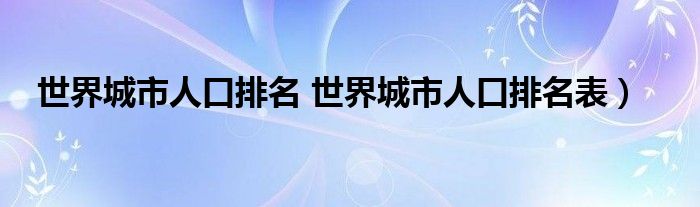 世界城市人口排名 世界城市人口排名表）