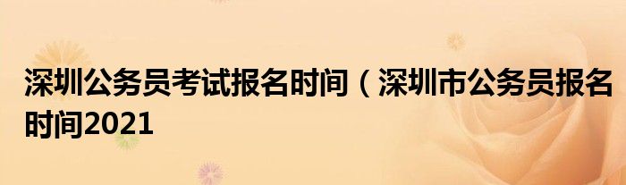 深圳公务员考试报名时间（深圳市公务员报名时间2021