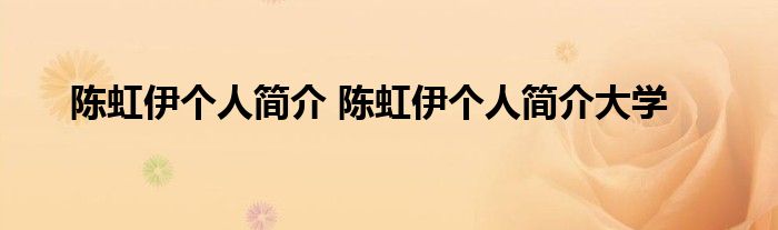 陈虹伊个人简介 陈虹伊个人简介大学