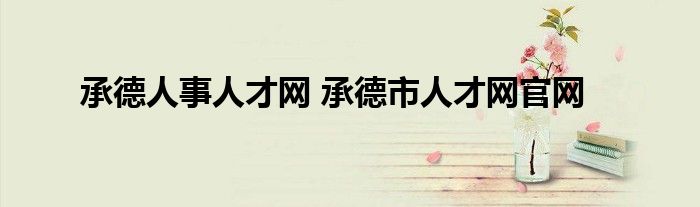 承德人事人才网 承德市人才网官网