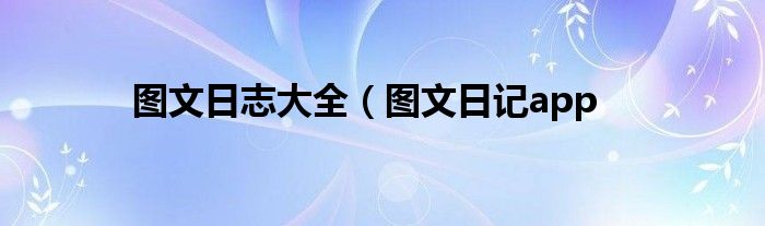 图文日志大全（图文日记app