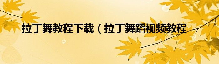 拉丁舞教程下载（拉丁舞蹈视频教程