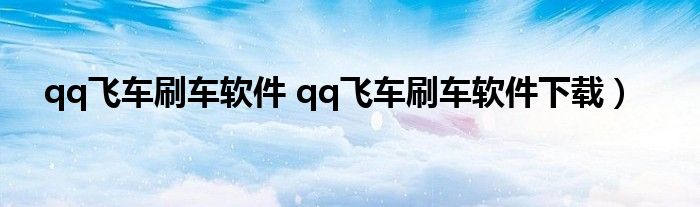 qq飞车刷车软件 qq飞车刷车软件下载）