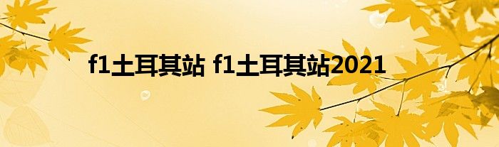 f1土耳其站 f1土耳其站2021