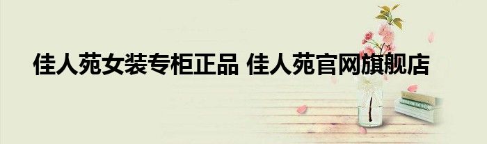 佳人苑女装专柜正品 佳人苑官网旗舰店