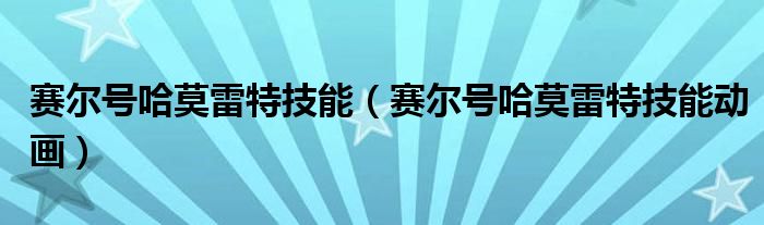 赛尔号哈莫雷特技能（赛尔号哈莫雷特技能动画）