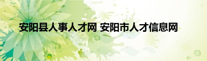 安阳县人事人才网 安阳市人才信息网