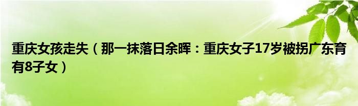 重庆女孩走失（那一抹落日余晖：重庆女子17岁被拐广东育有8子女）