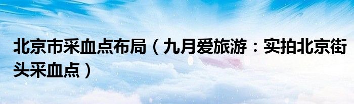 北京市采血点布局（九月爱旅游：实拍北京街头采血点）