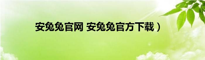 安兔兔官网 安兔兔官方下载）
