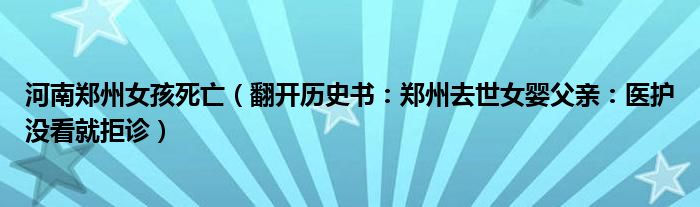 河南郑州女孩死亡（翻开历史书：郑州去世女婴父亲：医护没看就拒诊）