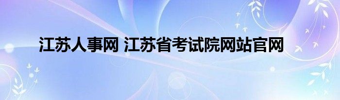 江苏人事网 江苏省考试院网站官网