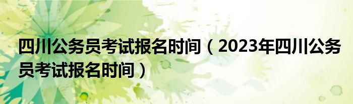 四川公务员考试报名时间（2023年四川公务员考试报名时间）