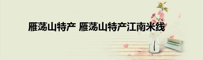 雁荡山特产 雁荡山特产江南米线