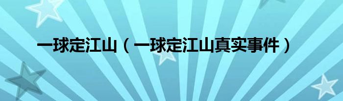 一球定江山（一球定江山真实事件）