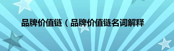 品牌价值链（品牌价值链名词解释
