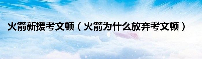 火箭新援考文顿（火箭为什么放弃考文顿）