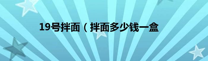 19号拌面（拌面多少钱一盒