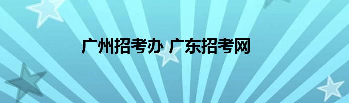 广州招考办 广东招考网