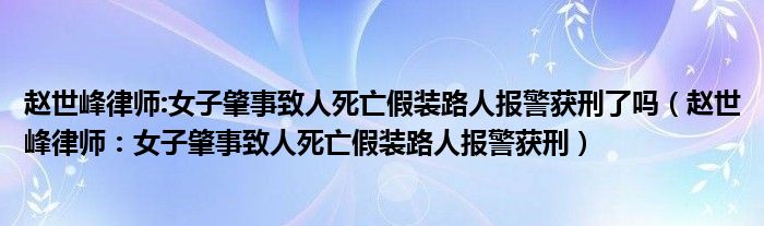 赵世峰律师:女子肇事致人死亡假装路人报警获刑了吗（赵世峰律师：女子肇事致人死亡假装路人报警获刑）
