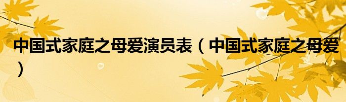 中国式家庭之母爱演员表（中国式家庭之母爱）