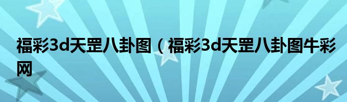 福彩3d天罡八卦图（福彩3d天罡八卦图牛彩网
