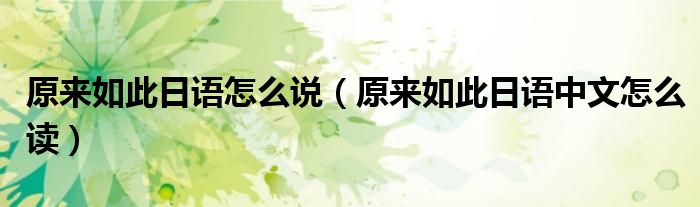 原来如此日语怎么说（原来如此日语中文怎么读）