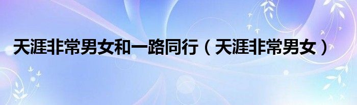 天涯非常男女和一路同行（天涯非常男女）