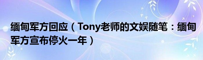 缅甸军方回应（Tony老师的文娱随笔：缅甸军方宣布停火一年）