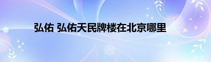 弘佑 弘佑天民牌楼在北京哪里