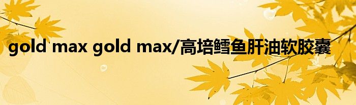 gold max gold max/高培鳕鱼肝油软胶囊