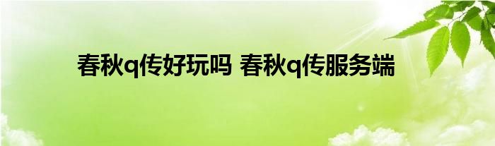 春秋q传好玩吗 春秋q传服务端