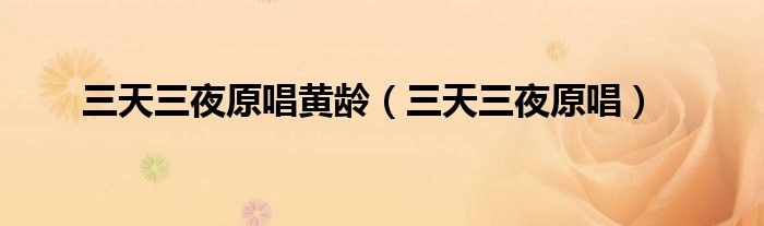三天三夜原唱黄龄（三天三夜原唱）