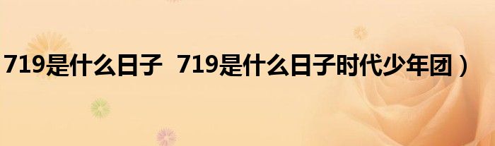 719是什么日子  719是什么日子时代少年团）