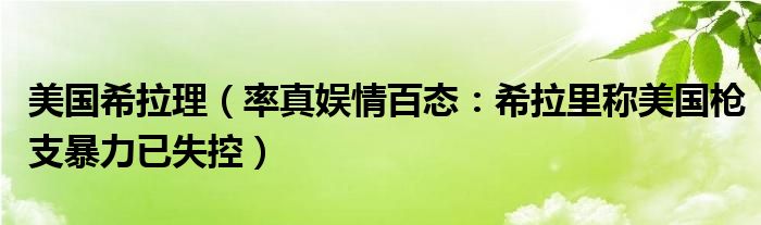 美国希拉理（率真娱情百态：希拉里称美国枪支暴力已失控）