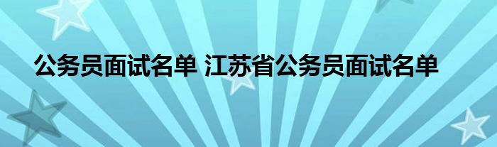 公务员面试名单 江苏省公务员面试名单