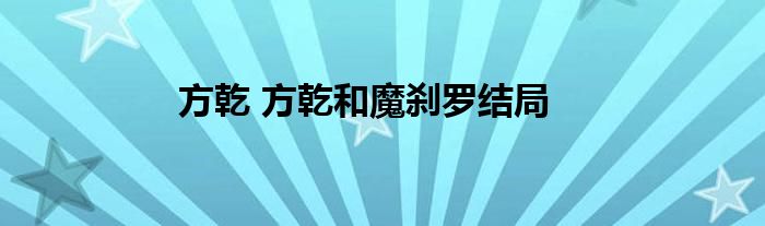 方乾 方乾和魔刹罗结局