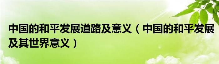 中国的和平发展道路及意义（中国的和平发展及其世界意义）