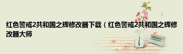 红色警戒2共和国之辉修改器下载（红色警戒2共和国之辉修改器大师