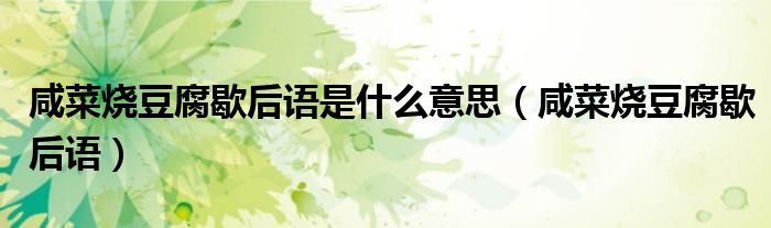 咸菜烧豆腐歇后语是什么意思（咸菜烧豆腐歇后语）